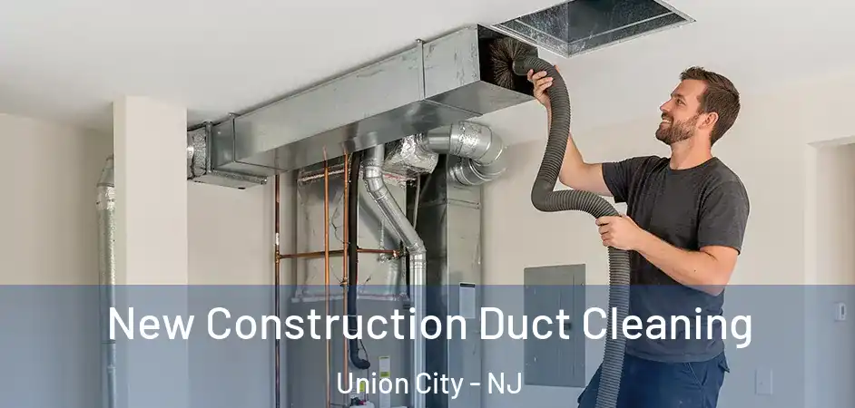 New Construction Duct Cleaning Union City - NJ